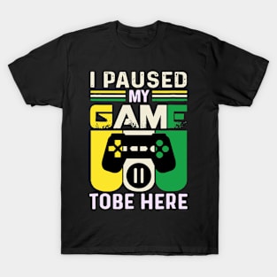 i paused my game to be here T-Shirt